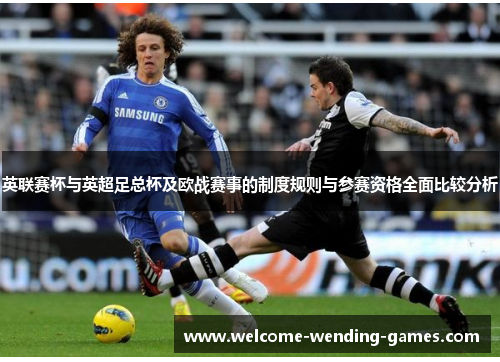 英联赛杯与英超足总杯及欧战赛事的制度规则与参赛资格全面比较分析