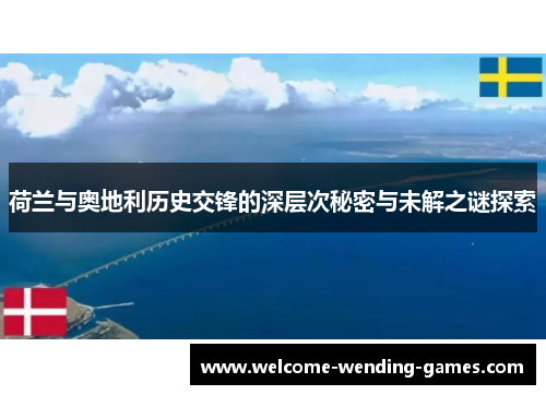 荷兰与奥地利历史交锋的深层次秘密与未解之谜探索 荷兰与奥地利历史交锋的深层次秘密与未解之谜探索