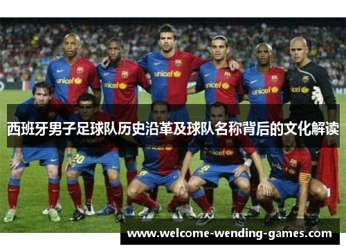 西班牙男子足球队历史沿革及球队名称背后的文化解读