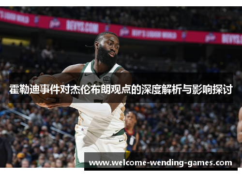 霍勒迪事件对杰伦布朗观点的深度解析与影响探讨 霍勒迪事件对杰伦布朗观点的深度解析与影响探讨